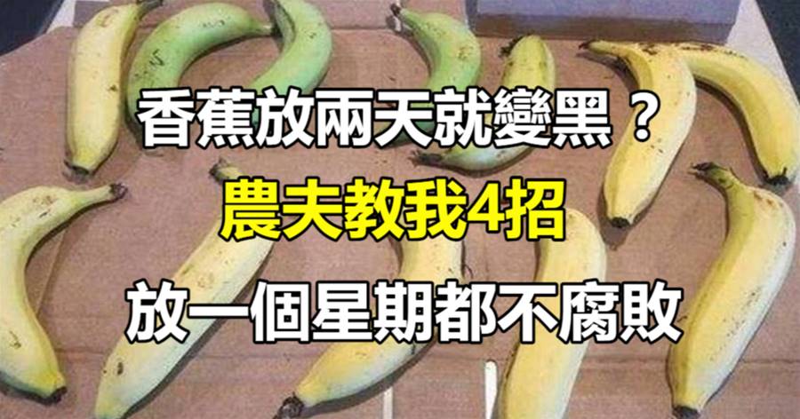 香蕉放兩天就變黑 ？農夫教我4招，放一個星期都不腐敗，簡單實用